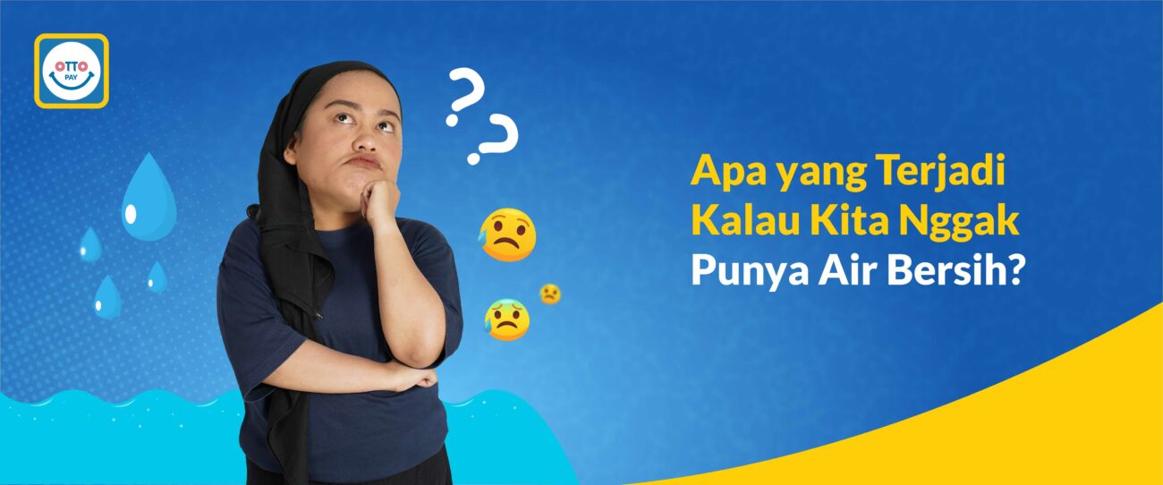 Apa Yang Terjadi Kalau Kita Nggak Punya Air Bersih? - OttoPay