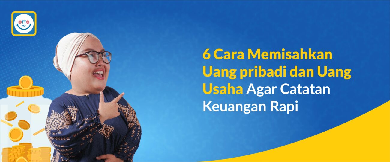 6 Cara Memisahkan Uang Pribadi dan Uang Usaha Agar Catatan Keuangan Rapi